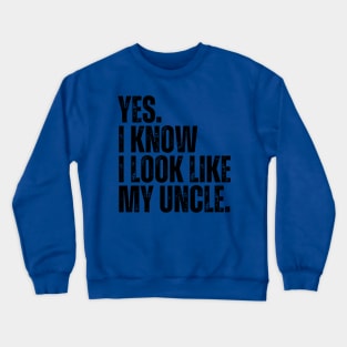 Yes I Know I Look Like My Uncle Crewneck Sweatshirt